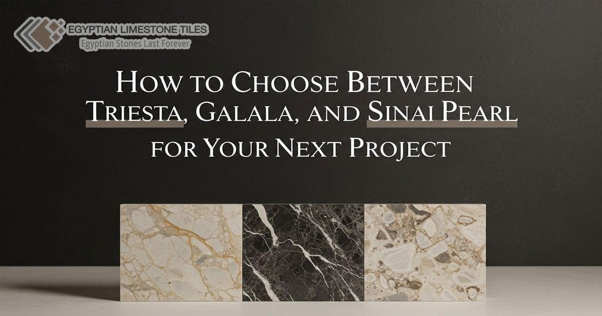 How to Choose Between Triesta, Galala, and Sinai Pearl for Your Next Project