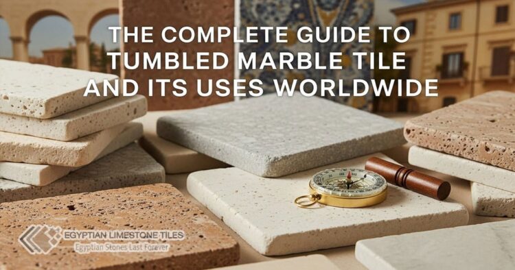 The Complete Guide to Tumbled Marble Tile and Its Uses Worldwide